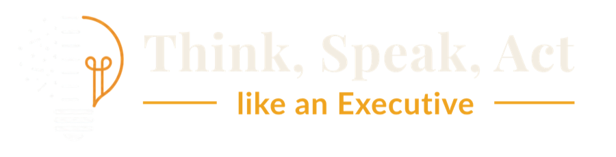 Think, speak and act like an executive