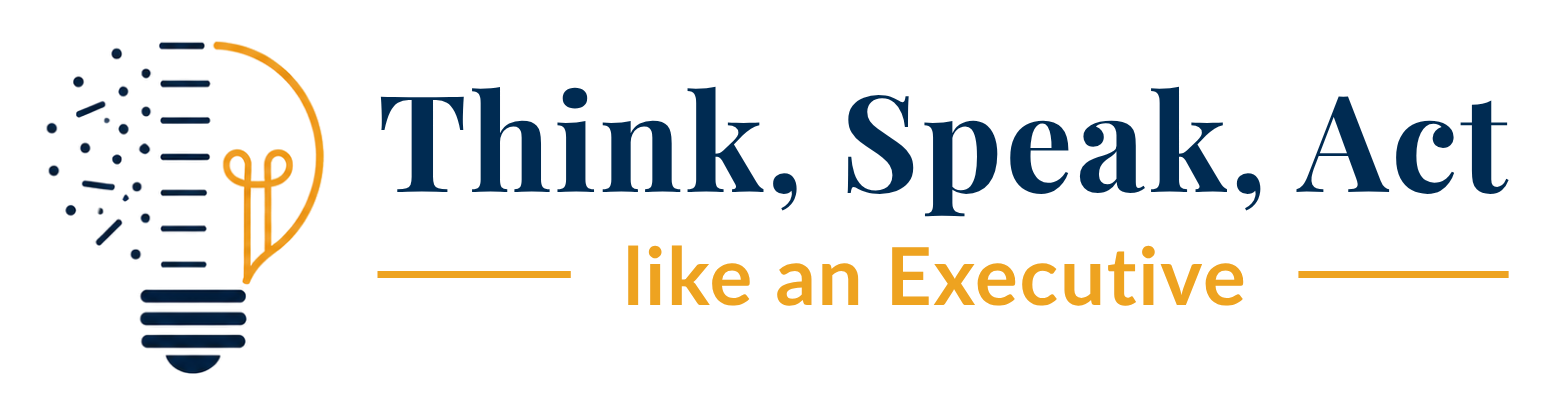 Think, Speak, Act like an Executive